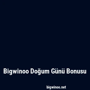 Bigwinoo Doğum Günü Bonusu
