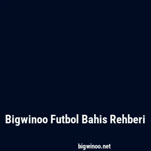 Bigwinoo Futbol Bahis Rehberi