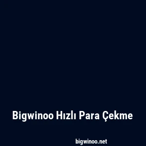 Bigwinoo Hızlı Para Çekme