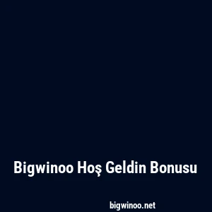 Bigwinoo Hoş Geldin Bonusu