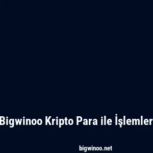 Bigwinoo Kripto Para ile İşlemler