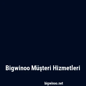 Bigwinoo Müşteri Hizmetleri