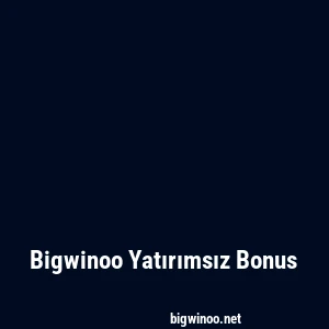 Bigwinoo Yatırımsız Bonus